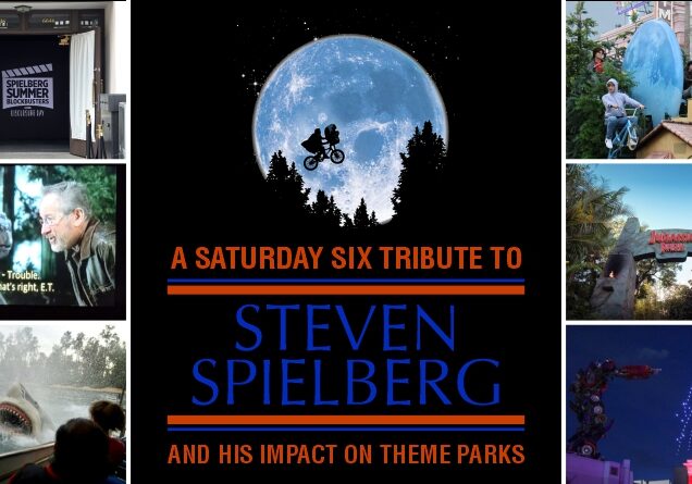 A SATURDAY SIX Tribute To Steven Spielberg (and his impact on theme parks)